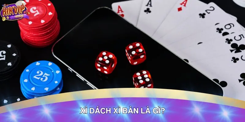 Xì Dách Xì Bàn Là Gì? Hiểu Đúng Luật Để Tránh Mất Tiền Oan