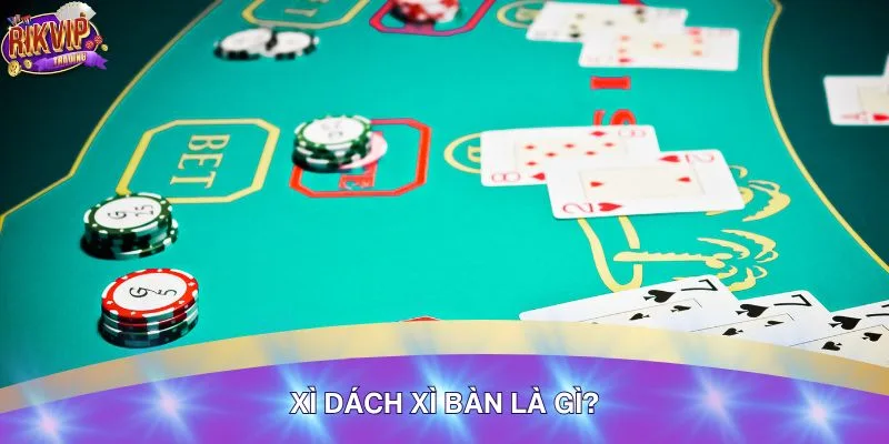 Khám phá bộ môn đánh bài xì dách xì bàn